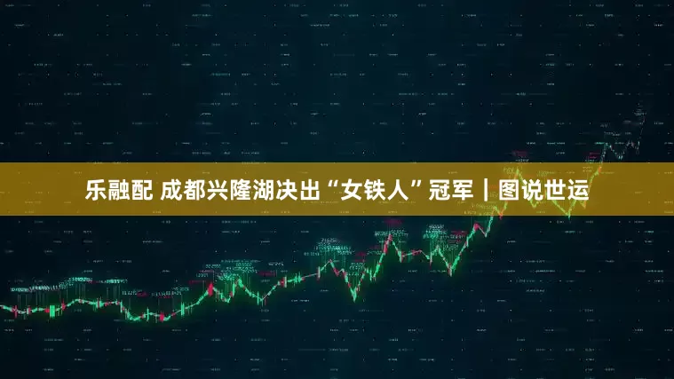 乐融配 成都兴隆湖决出“女铁人”冠军｜图说世运